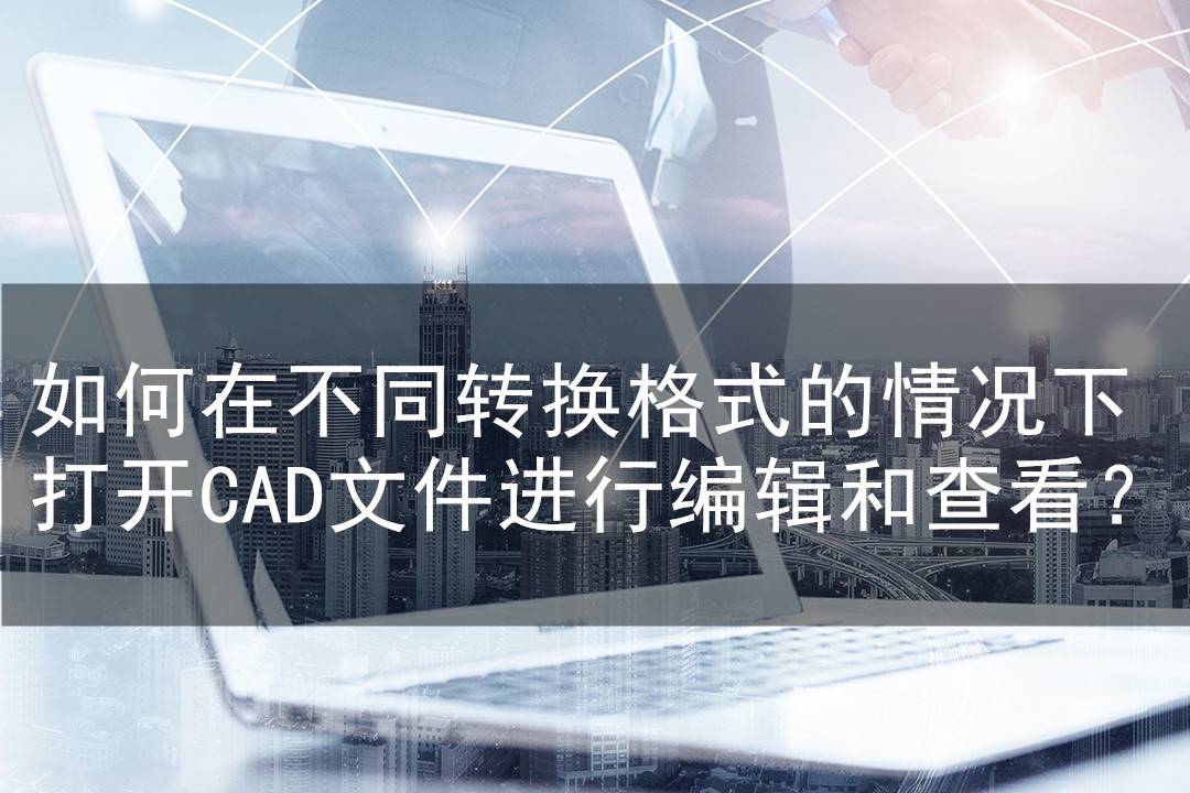 苹果版cad 虚拟打印
:如何在不同转换格式的情况下，打开CAD文件进行编辑和查看？